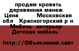  продам кровать деревянная-манеж › Цена ­ 800 - Московская обл., Красногорский р-н Мебель, интерьер » Детская мебель   